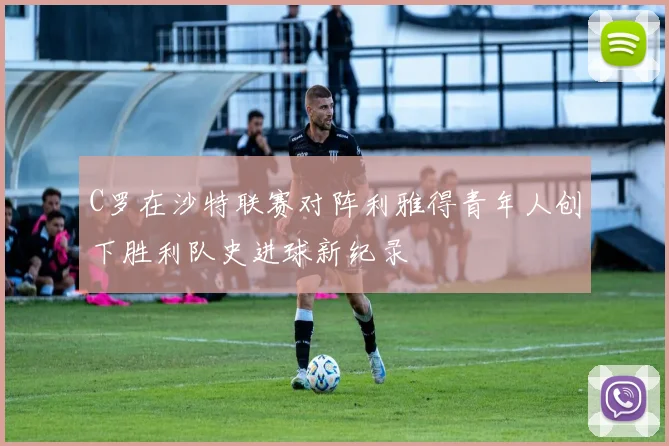 C罗在沙特联赛对阵利雅得青年人创下胜利队史进球新纪录
