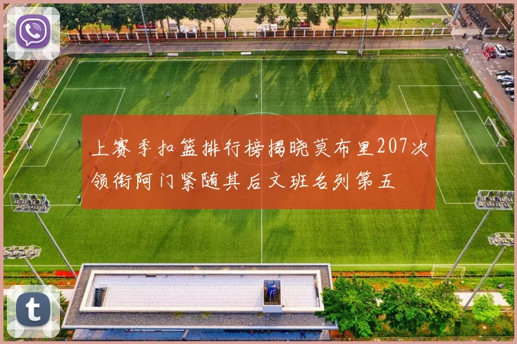 上赛季扣篮排行榜揭晓莫布里207次领衔阿门紧随其后文班名列第五