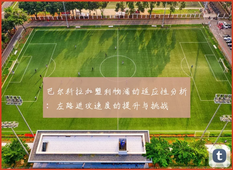 巴尔科拉加盟利物浦的适应性分析：左路进攻速度的提升与挑战
